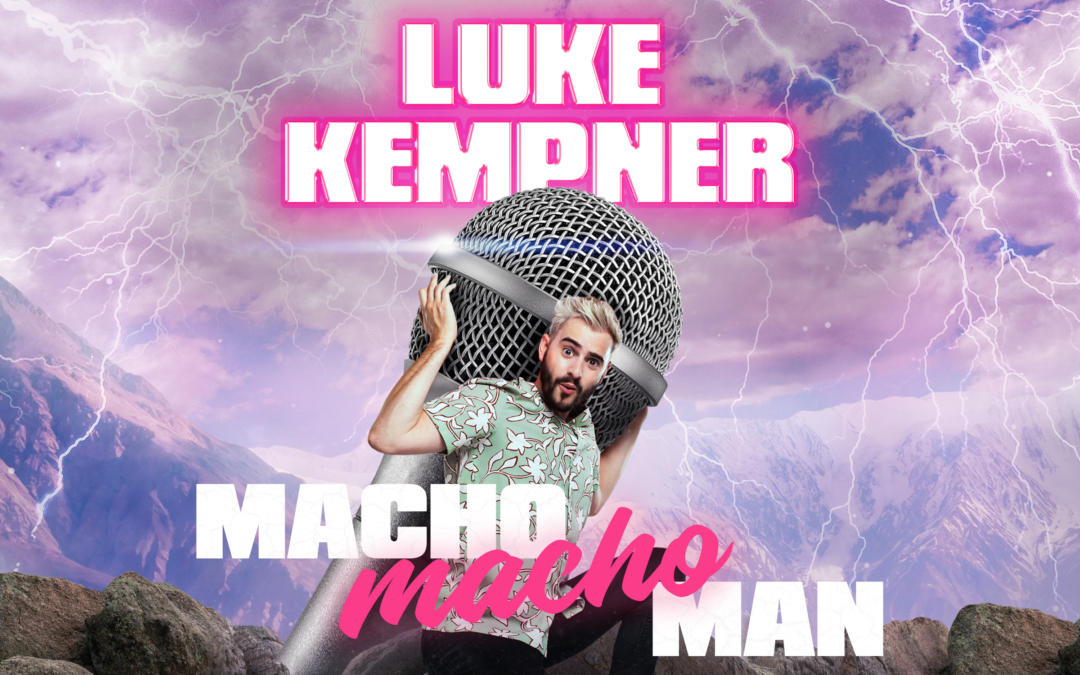 LUKE KEMPNER BRINGS HIS BRAND-NEW SHOW MACHO MACHO MAN TO THE STAGE IN 2022