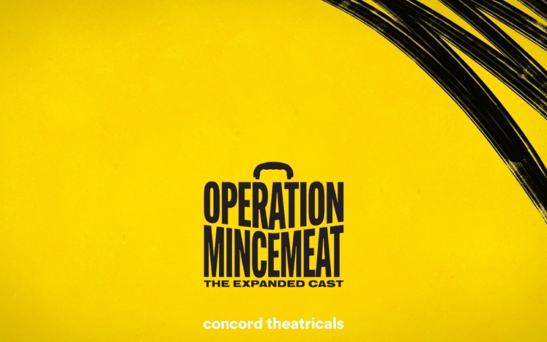 CONCORD THEATRICALS ANNOUNCES  OPERATION MINCEMEAT: THE EXPANDED CAST  IS NOW AVAILABLE FOR PRODUCTIONS IN UK & EIRE  WITH 13 TO 87 CHARACTERS  FOR PERFORMERS AGED 19 YEARS AND YOUNGER